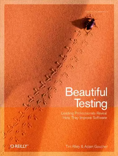 Beautiful Testing: Leading Professionals Reveal How They Improve Software (Theory in Practice)